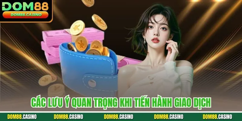 Các lưu ý quan trọng khi tiến hành giao dịch