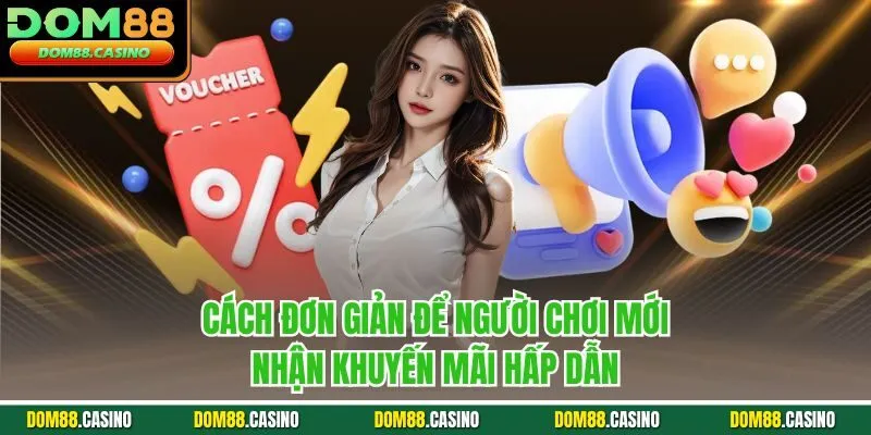 Cách đơn giản để người chơi mới nhận khuyến mãi hấp dẫn