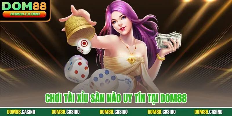 Chơi tài xỉu sàn nào uy tín tại Dom88