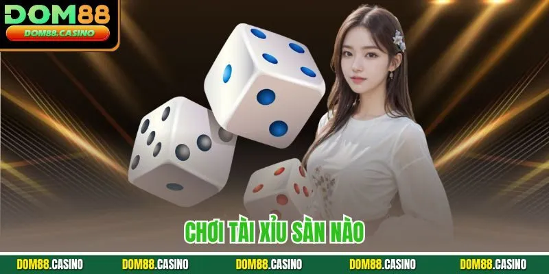 Chơi tài xỉu sàn nào