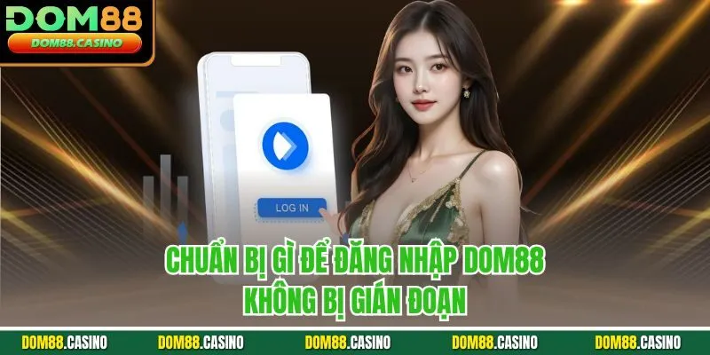 Chuẩn bị gì để đăng nhập Dom88 không bị gián đoạn