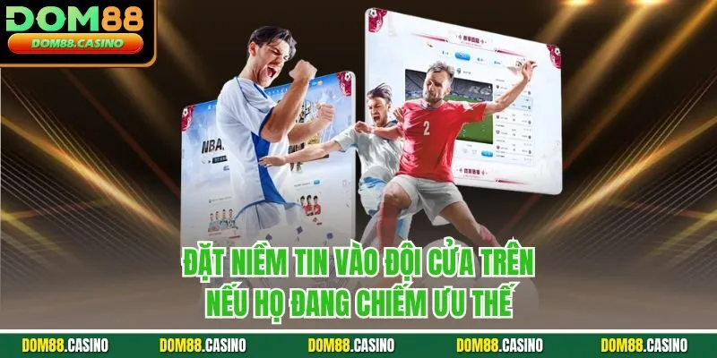 Đặt niềm tin vào đội cửa trên nếu họ đang chiếm ưu thế