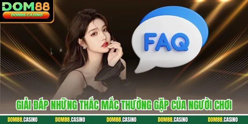 Giải đáp những thắc mắc thường gặp của người chơi