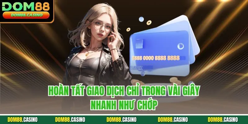 Hoàn tất giao dịch chỉ trong vài giây, nhanh như chớp