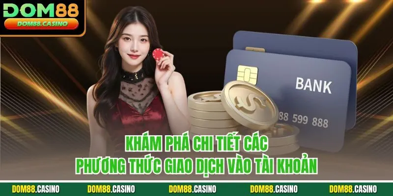 Khám phá chi tiết các phương thức giao dịch vào tài khoản