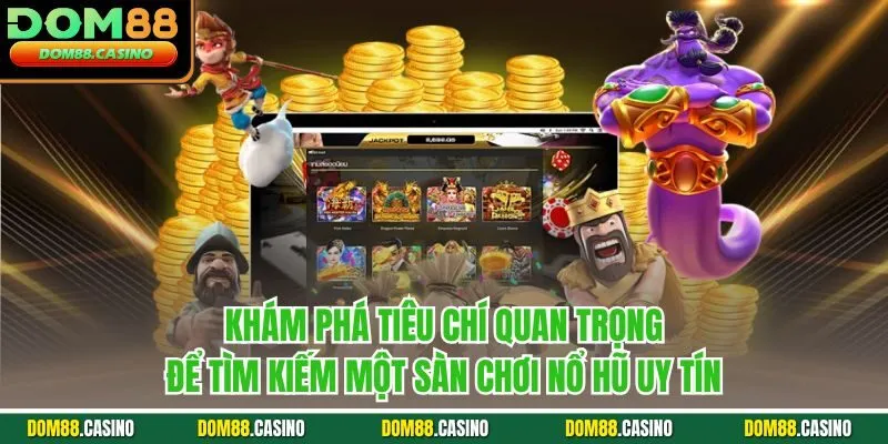 Khám phá tiêu chí quan trọng để tìm kiếm một sàn chơi nổ hũ uy tín