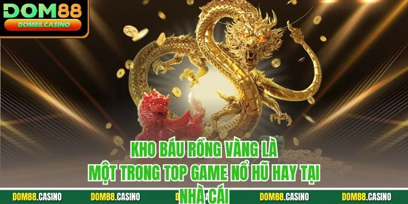 Kho Báu Rồng Vàng là một trong Top game nổ hũ hay tại nhà cái