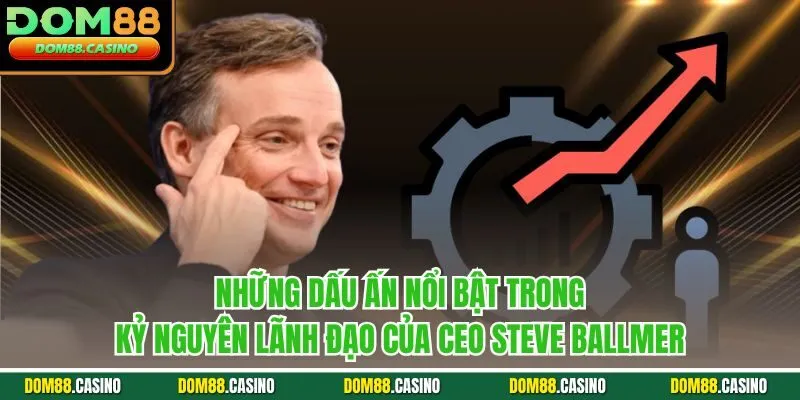Những dấu ấn nổi bật trong kỷ nguyên lãnh đạo của CEO Steve Ballmer