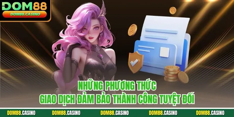 Những phương thức giao dịch đảm bảo thành công tuyệt đối