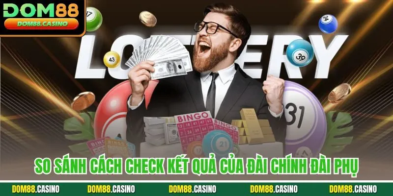 So sánh cách check kết quả của đài chính đài phụ