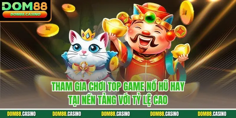Tham gia chơi top game nổ hũ hay tại nền tảng với tỷ lệ cao