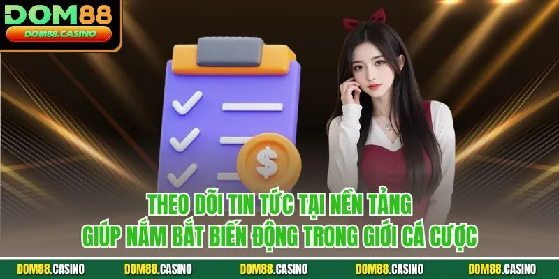 Theo dõi tin tức tại nền tảng giúp nắm bắt biến động trong giới cá cược