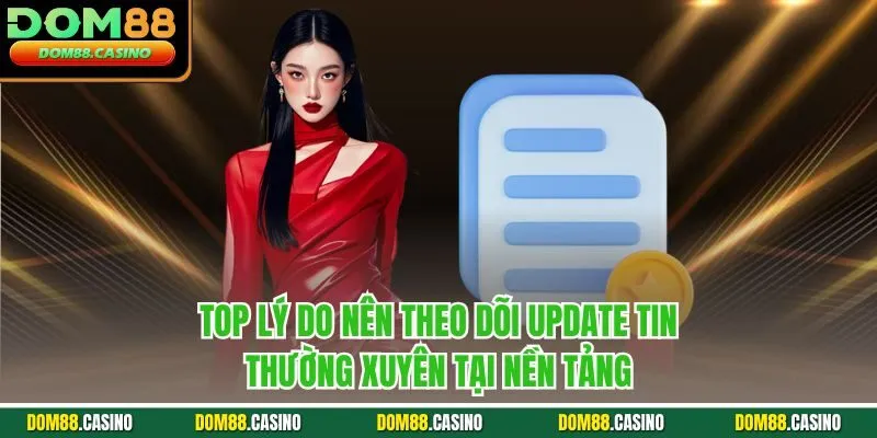 Top lý do nên theo dõi update tin thường xuyên tại nền tảng