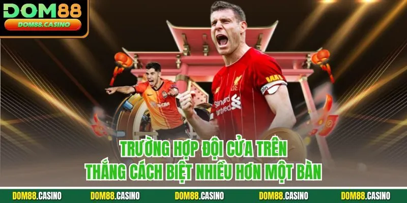 Trường hợp đội cửa trên thắng cách biệt nhiều hơn một bàn