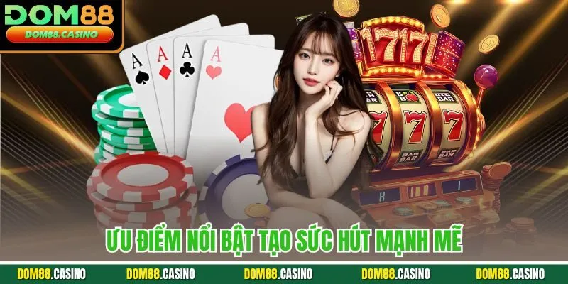 Ưu điểm nổi bật tạo sức hút mạnh mẽ